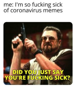 fucking sick of coronavirus memes.jpg
